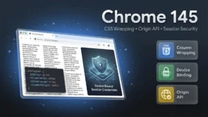 Chrome 145: Google’s Browser Update Delivers CSS Control and Hardware-Backed Security